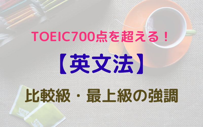 【英文法】TOEIC700点を超える！　比較級・最上級の強調