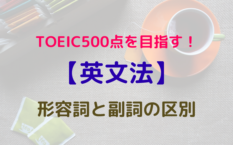 【英文法】TOEIC500点を目指す！　形容詞と副詞の区別