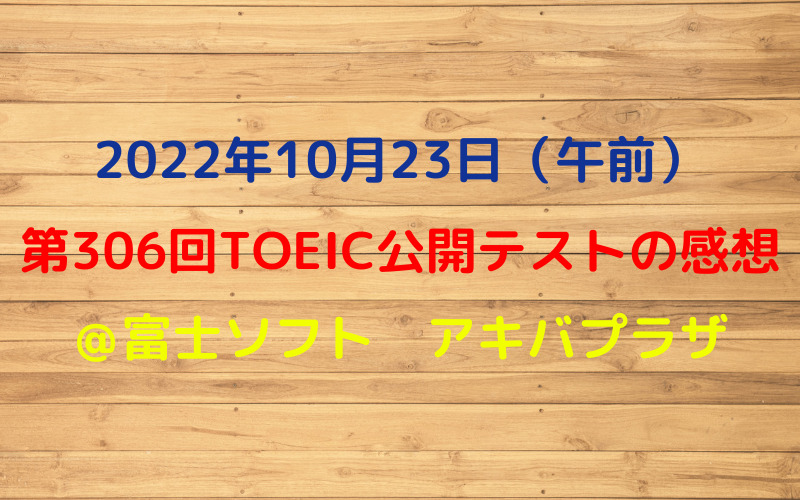 第306回TOEIC公開テスト（2022年10月23日）の感想