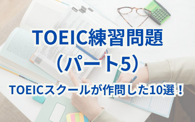 TOEIC練習問題（パート5）｜TOEICスクールが作問した10選！